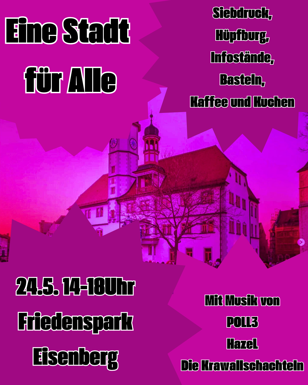 Im Hintergrund ist ein Foto vom Eisenberger Rathaus. Davor zur Dekoration verschiedene Ornamente. Das gesamte Bild ist in pink bzw. lila gestaltet. davor steht folgender Text: Eine Stadt für Alle. 24.5.14-18 Uhr Friedenspark Eisenberg. Siebdruck, Hüpfburg, Infostände, Basteln, Kaffee und Kuchen. Mit Musik von POLL3, Hazel, Die Krawallschachteln